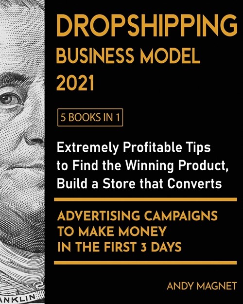Dropshipping Business Model 2021 [5 Books in 1]: Extremely Profitable Tips to Find the Winning Product, Build a Store that Converts and Advertising Ca (Paperback)