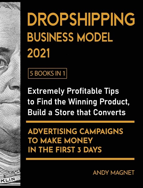 Dropshipping Business Model 2021 [5 Books in 1]: Extremely Profitable Tips to Find the Winning Product, Build a Store that Converts and Advertising Ca (Hardcover)