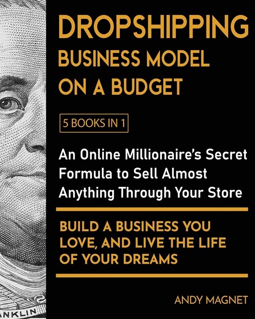 Dropshipping Business Model on a Budget [5 Books in 1]: An Online Millionaires Secret Formula to Sell Almost Anything Through Your Store, Build A Bus (Paperback)