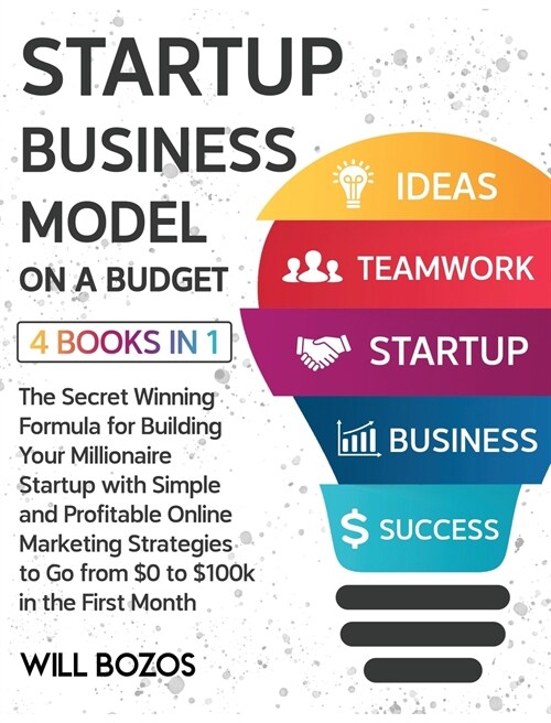 Startup Business Model on a Budget [4 Books in 1]: The Secret Winning Formula for Building Your Millionaire Startup with Simple and Profitable Online (Hardcover)