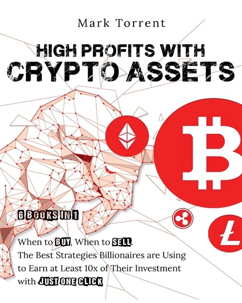 High Profits with Crypto Assets [6 Books in 1]: When to Buy, When to Sell. The Best Strategies Billionaires are Using to Earn at Least 10x of Their In (Paperback)