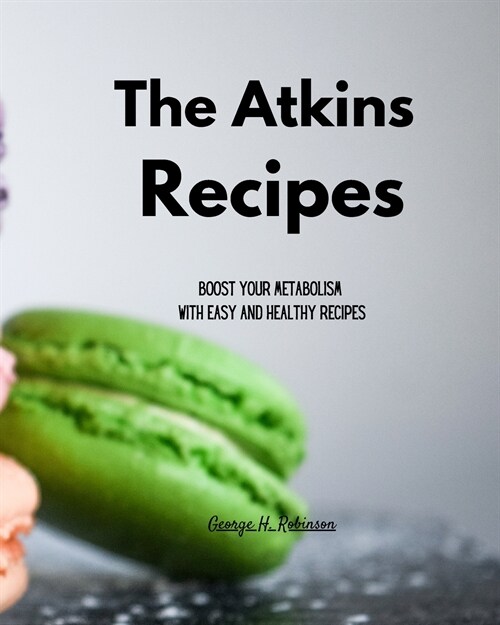 The Atkins Recipes: Boost your Metabolism with Easy and Healthy Recipes (Paperback)