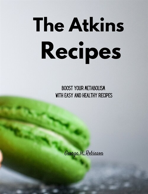 The Atkins Recipes: Boost your Metabolism with Easy and Healthy Recipes (Hardcover)