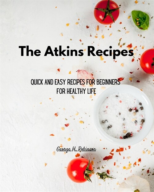The Atkins Recipes for Everyone: Quick and Easy Recipes for Beginners for Healthy Life (Paperback)