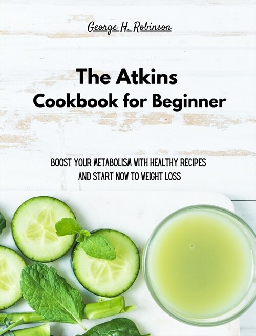 The Atkins Cookbook for Beginner: Boost your Metabolism with Healthy Recipes and start now to Weight Loss (Hardcover)