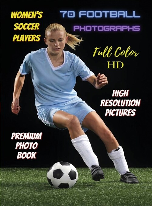WOMENS SOCCER PLAYERS - 70 Football Photographs - Full Color Stock Photos - Premium Photo Book - High Resolution Pictures: Sport Art Images - Highest (Hardcover)