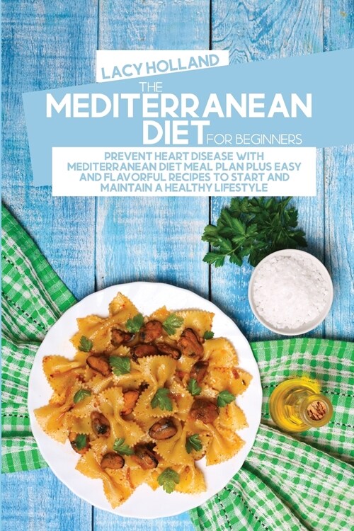 The Mediterranean Diet For Beginners: An Easy And Understandable Guide To Discover The Secrets To Lose Weight With A Meal Plan And Simple, Easy And He (Paperback)