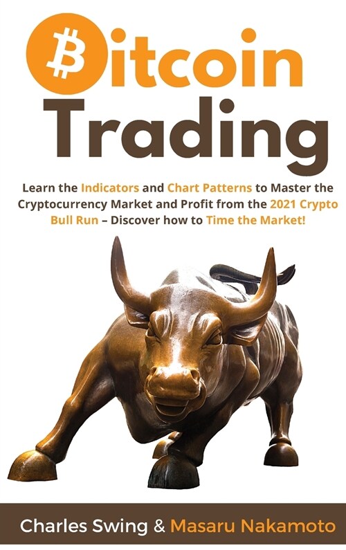 Bitcoin Trading: Learn the Indicators and Chart Patterns to Master the Cryptocurrency Market and Profit from the 2021 Crypto Bull Run - (Hardcover)