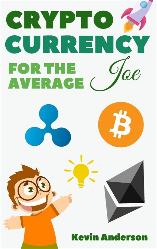 Cryptocurrency For The Average Joe - 2 Books in 1: A Simple and Comprehensive Guide to the World of Bitcoin, Blockchain and Cryptocurrency (Hardcover)