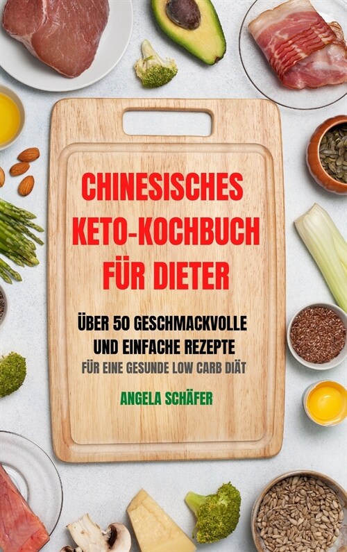 Chinesisches Keto-Kochbuch F? Dieter ?er 50 Geschmackvolle Und Einfache Rezepte F? Eine Gesunde Low Carb Di? (Hardcover)