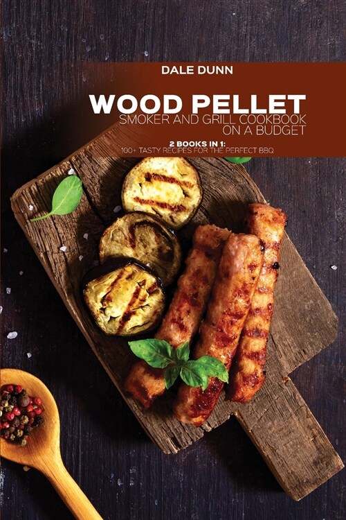 Wood Pellet Smoker and Grill Cookbook on a Budget: 2 Books in 1: 100+ Tasty Recipes for the Perfect BBQ (Paperback)