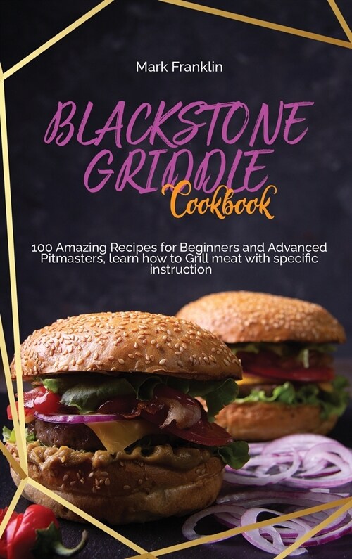 Blackstone Griddle Cookbook: 100 Amazing Recipes for Beginners and Advanced Pitmasters, learn how to Grill meat with specific instruction (Hardcover)