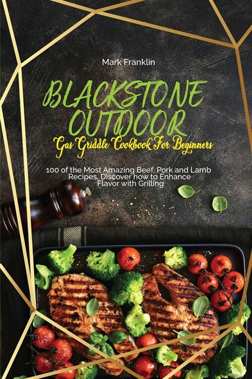 Blackstone Outdoor Gas Griddle Cookbook for Beginners: 100 of the Most Amazing Beef, Pork and Lamb Recipes, Discover how to Enhance Flavor with Grilli (Paperback)