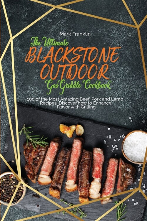 The Ultimate Blackstone Outdoor Gas Griddle Cookbook: Grill Meat and Discover how to Cook 100 Mouth-Watering Pork, Lamb, Turkey Recipes from Beginners (Paperback)