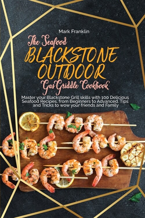 The Seafood Blackstone Outdoor Gas Griddle Cookbook: Master your Blackstone Grill skills with 100 Delicious Seafood Recipes, from Beginners to Advance (Paperback)