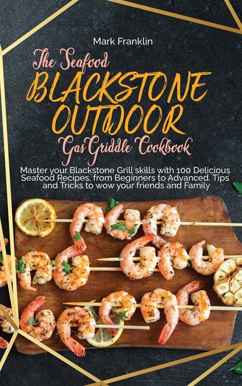 The Seafood Blackstone Outdoor Gas Griddle Cookbook: Master your Blackstone Grill skills with 100 Delicious Seafood Recipes, from Beginners to Advance (Hardcover)