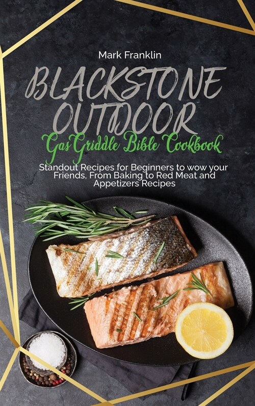 Blackstone Outdoor Gas Griddle Bible Cookbook: Standout Recipes for Beginners to wow your Friends, From Baking to Red Meat and Appetizers Recipes (Hardcover)