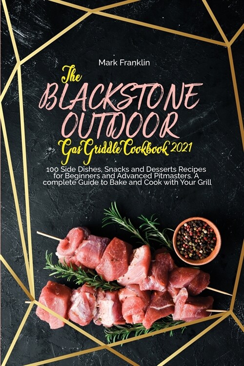 The Blackstone Outdoor Gas Griddle Grill Cookbook 2021: 100 Side Dishes, Snacks and Desserts Recipes for Beginners and Advanced Pitmasters. A complete (Paperback)