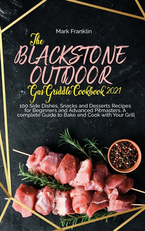 The Blackstone Outdoor Gas Griddle Grill Cookbook 2021: 100 Side Dishes, Snacks and Desserts Recipes for Beginners and Advanced Pitmasters. A complete (Hardcover)