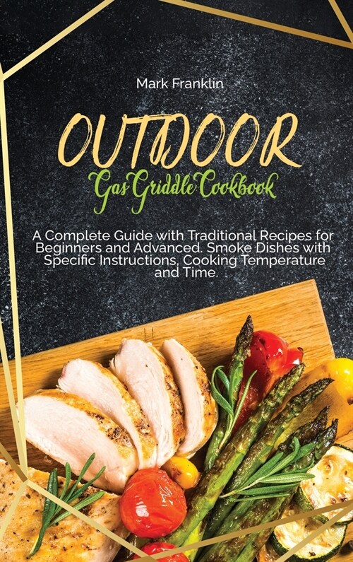 Outdoor Gas Griddle Cookbook: A Complete Guide with Traditional Recipes for Beginners and Advanced. Smoke Dishes with Specific Instructions, Cooking (Hardcover)