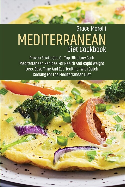 Mediterranean Diet Cookbook: Proven Strategies On Top Ultra Low Carb Mediterranean Recipes For Health And Rapid Weight Loss. Save Time And Eat Heal (Paperback)