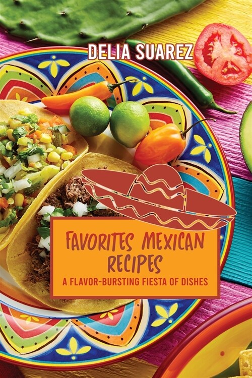 Favorites Mexican Recipes: A Flavor-Bursting Fiesta of Dishes (Paperback)