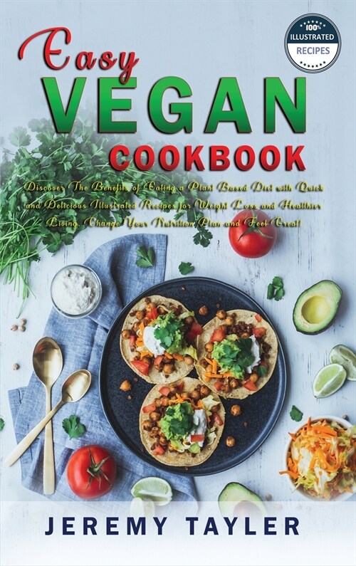 Easy Vegan Cookbook: Discover The Benefits of Eating a Plant Based Diet with Quick and Delicious Illustrated Recipes for Weight Loss and He (Hardcover)