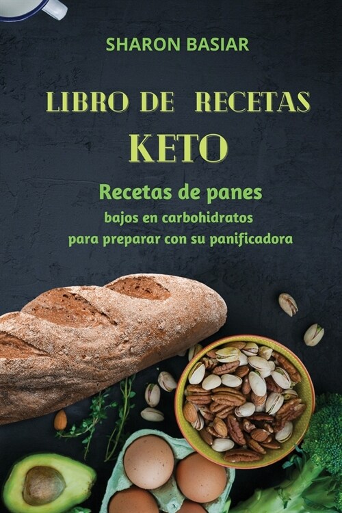 Libro de Recetas Keto: Recetas de panes bajos en carbohidratos para preparar con su panificadora Spanish Edition (Paperback)