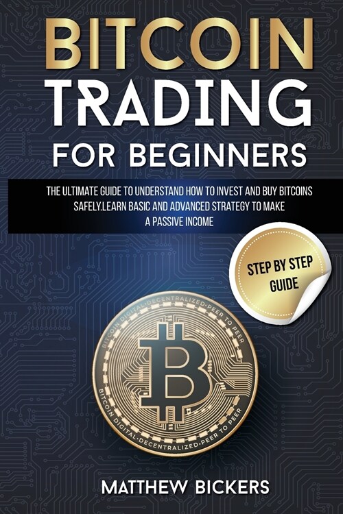 Bitcoin Trading for Beginners: The Ultimate Guide to Understand How to Invest and Buy Bitcoins Safely. Learn Basic and Advanced Strategy to Make a Pa (Paperback)