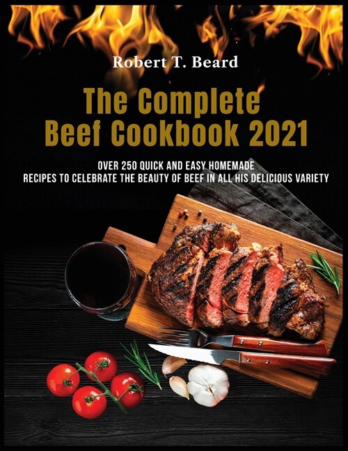 The Complete Beef Cookbook 2021: Over 250 quick and easy homemade recipes to celebrate the beauty of beef in all his delicious variety (Paperback)