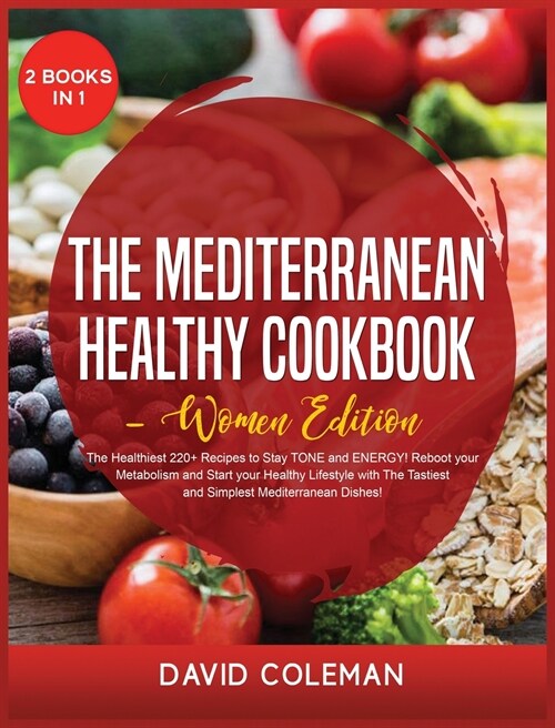 The Mediterranean Healthy Cookbook - Women Edition: The Healthiest 220+ Recipes to Stay TONE and ENERGY! Reboot your Metabolism and Start your Healthy (Hardcover)