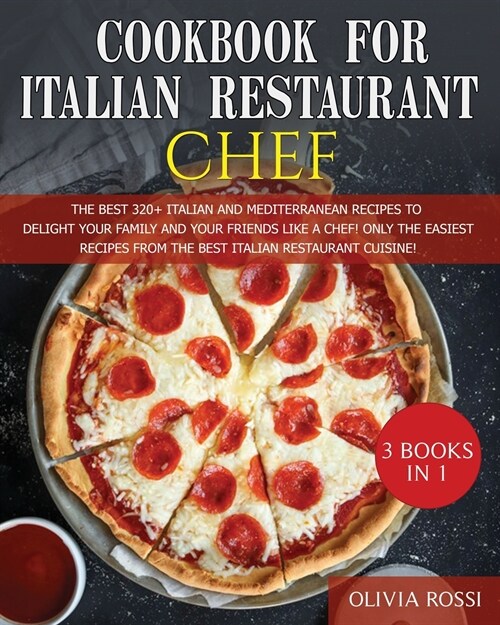 Cookbook for Italian Restaurant Chef: The Best 320+ Italian recipes to Delight Your Family and your Friends like a Chef! Only The Easiest Recipes to S (Paperback)