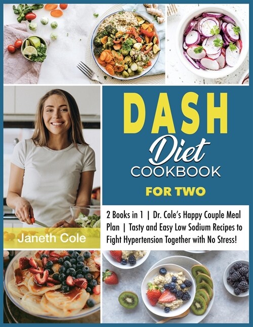 DASH Diet Cookbook For Two: 2 Books in 1 Dr. Coles Happy Couple Meal Plan Tasty and Easy Low Sodium Recipes to Fight Hypertension Together with N (Paperback)