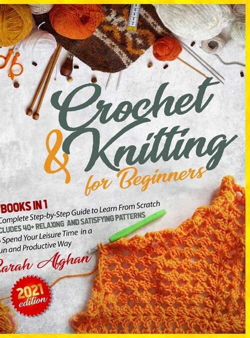 Knitting and Crochet for Absolute Beginners: 2 In 1: A Complete Step-by-Step Guide to Learn From Scratch - Includes 40+ Relaxing and Satisfying Patter (Hardcover)