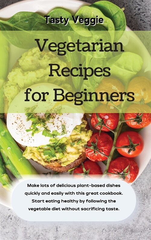 Vegetarian Recipes for Beginners: Make lots of delicious plant-based dishes quickly and easily with this great cookbook. Start eating healthy by follo (Hardcover)