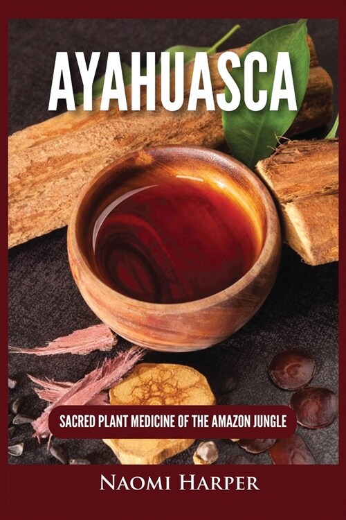 Ayahuasca: Sacred Plant Medicine of the Amazon Jungle (Paperback)