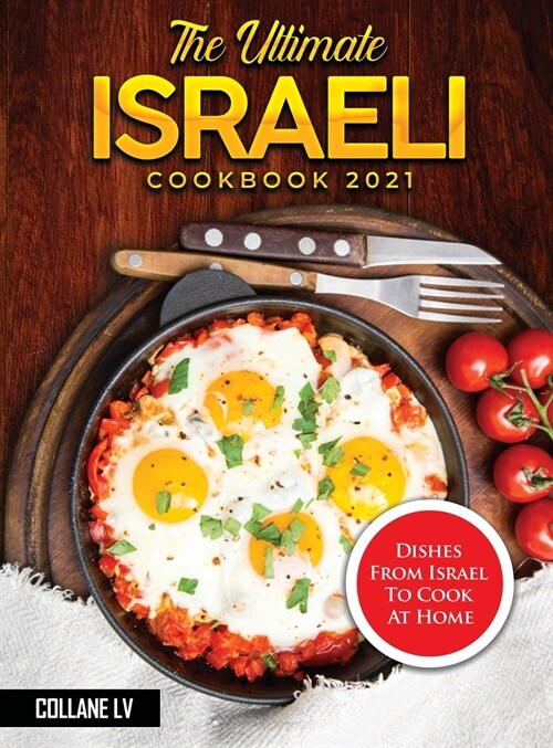 The Ultimate Israeli Cookbook 2021: Dishes From Israel To Cook At Home (Hardcover)