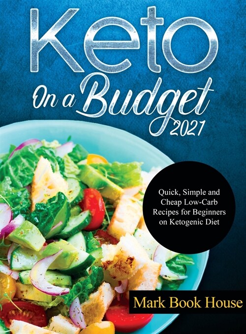 Keto On a Budget 2021: Quick, Simple and Cheap Low-Carb Recipes for Beginners on Ketogeniс Diet (Hardcover)