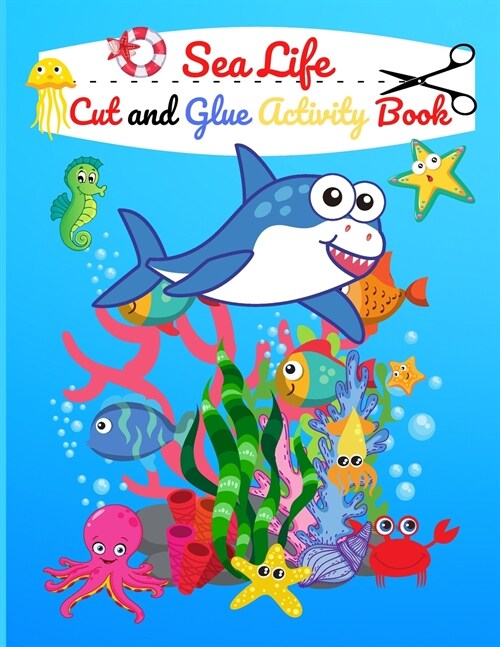 Sea Life Cut and Glue: Preschool/Kindergarten Activity Workbook, A Fun Cutting and Coloring Activity Book for Toddlers and Kids Ages 3+ (Paperback)