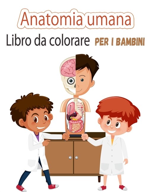 Anatomia umana Libro da colorare per bambini: Le mie prime parti del corpo umano e lanatomia umana libro da colorare per i bambini(Kids Activity Book (Paperback)