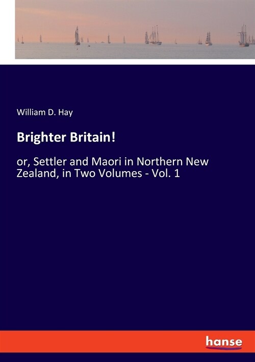 Brighter Britain!: or, Settler and Maori in Northern New Zealand, in Two Volumes - Vol. 1 (Paperback)