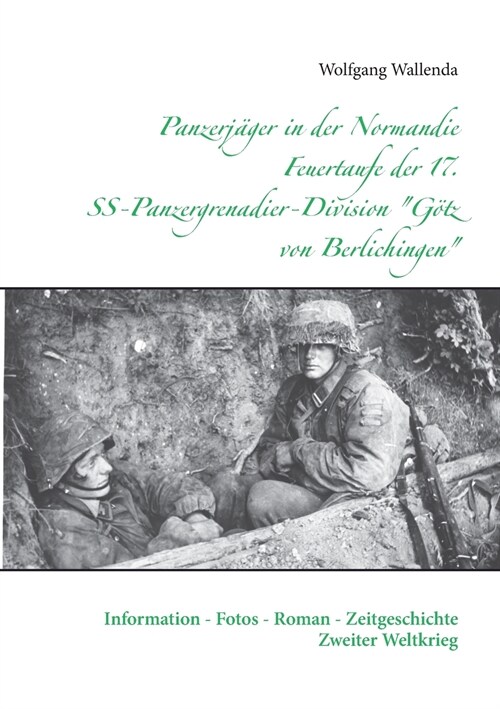 Panzerj?er in der Normandie Feuertaufe der 17. SS-Panzergrenadier-Division G?z von Berlichingen: Information - Fotos - Roman - Zeitgeschichte Zwei (Paperback)