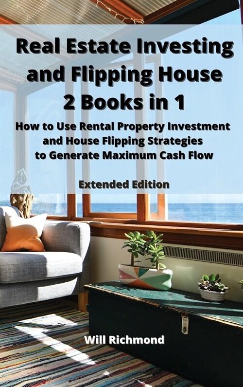 Real Estate Investing and Flipping House 2 Books in 1: How to Use Rental Property Investment and House Flipping Strategies to Generate Maximum Cash Fl (Hardcover)