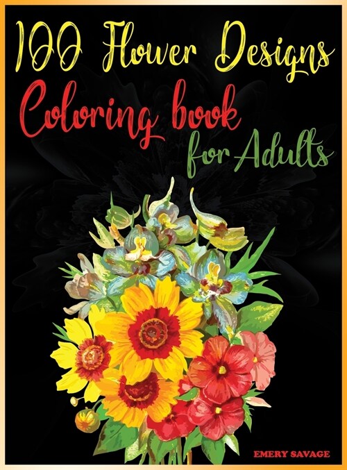 100 flower designs coloring book for adults: Relaxing Coloring Pages with Beautiful FlowersGreat Anti Stress Color Art Therapy and Unwinding Anxiety f (Hardcover)