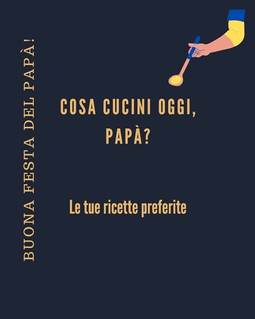 Buona festa del pap? Cosa cucini oggi, pap? Le tue ricette preferite: Regalo incredibile per la festa del pap?Regali divertenti di festa del pap?P (Paperback)