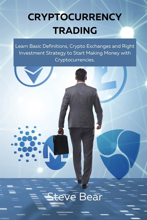 Cryptocurrency Trading: Learn Basic Definitions, Crypto Exchanges and Right Investment Strategy to Start Making Money with Cryptocurrencies. (Paperback)