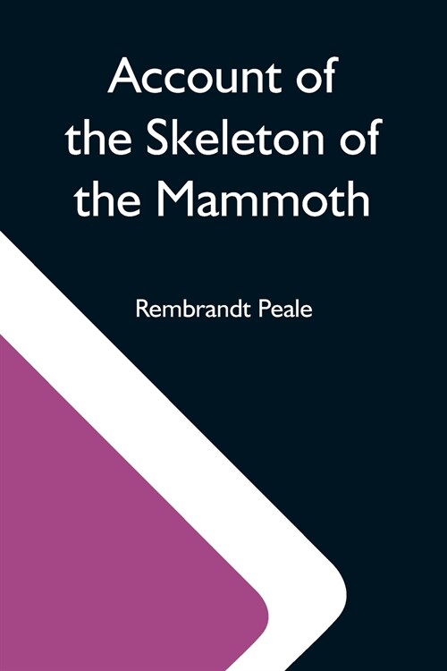 Account Of The Skeleton Of The Mammoth; A Non-Descript Carnivorous Animal Of Immense Size, Found In America (Paperback)