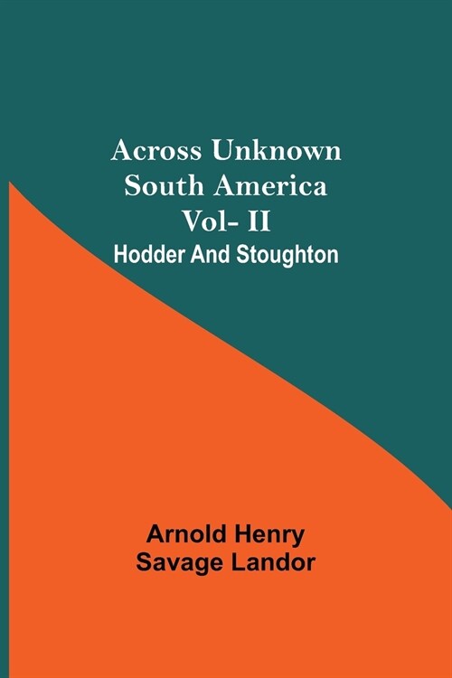 Across Unknown South America Vol- Ii Hodder And Stoughton (Paperback)