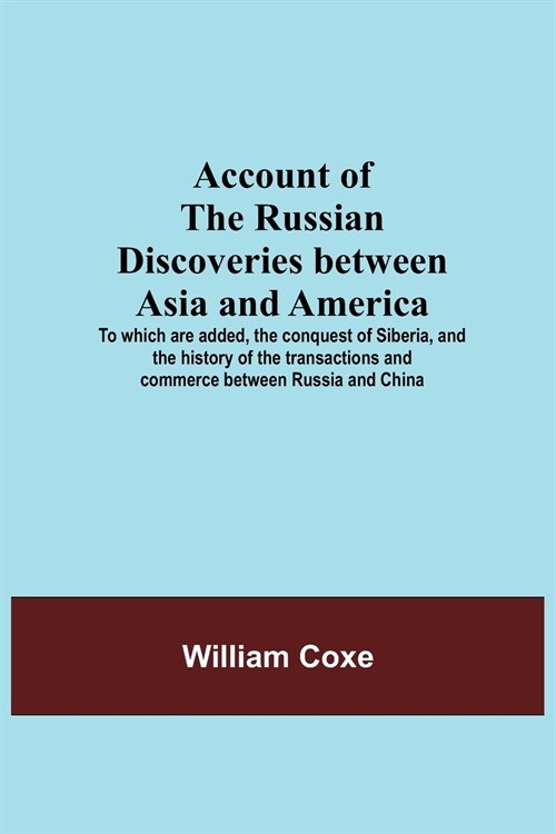 Account Of The Russian Discoveries Between Asia And America; To Which Are Added, The Conquest Of Siberia, And The History Of The Transactions And Comm (Paperback)