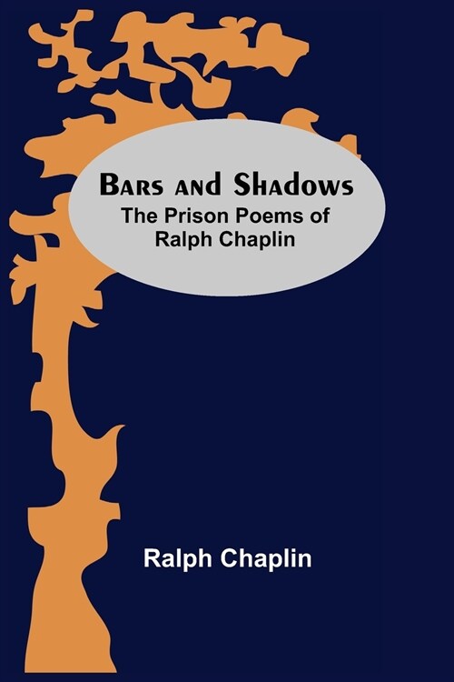 Bars And Shadows: The Prison Poems Of Ralph Chaplin (Paperback)